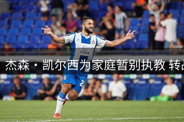 杰森·凯尔西为家庭暂别执教 转战解说岗位