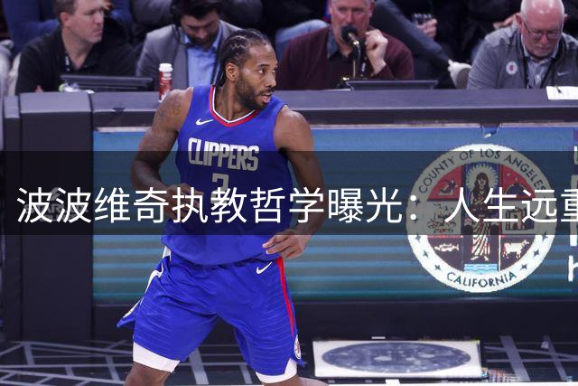 波波维奇执教哲学曝光：人生远重于篮球